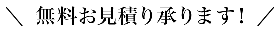 無料お見積り承ります！