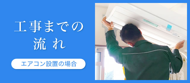 工事までの流れ(エアコン設置の場合)
